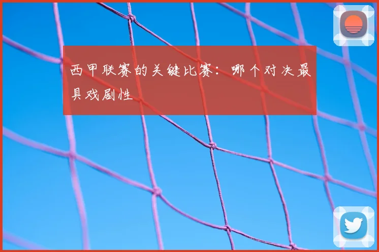 西甲联赛的关键比赛:哪个对决最具戏剧性