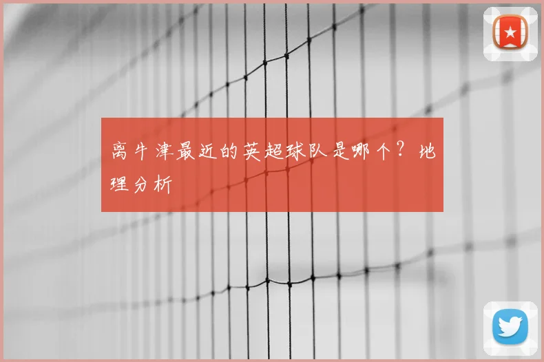 离牛津最近的英超球队是哪个？地理分析