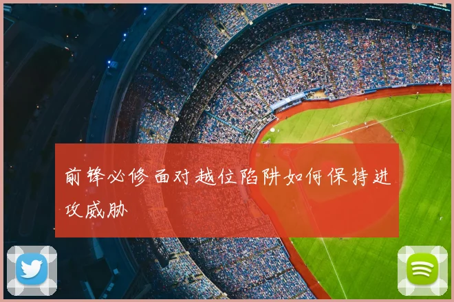 前锋必修面对越位陷阱如何保持进攻威胁